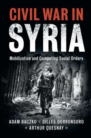 Civil War in Syria: Mobilization and Competing Social Orders de Adam Baczko