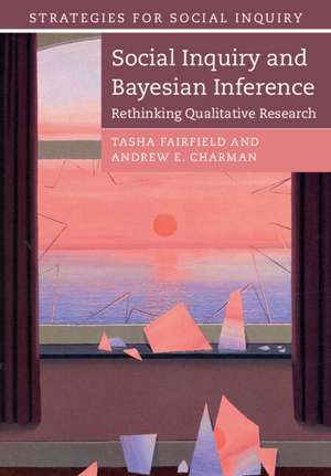 Social Inquiry and Bayesian Inference: Rethinking Qualitative Research de Tasha Fairfield