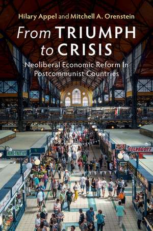 From Triumph to Crisis: Neoliberal Economic Reform in Postcommunist Countries de Hilary Appel