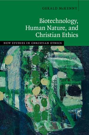 Biotechnology, Human Nature, and Christian Ethics de Gerald McKenny