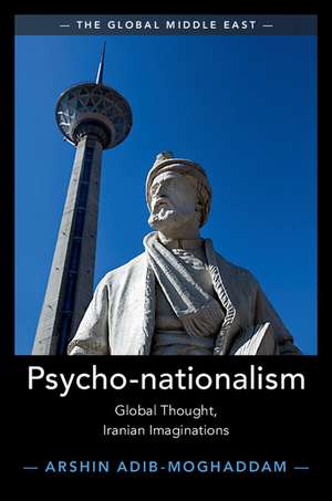 Psycho-nationalism: Global Thought, Iranian Imaginations de Arshin Adib-Moghaddam