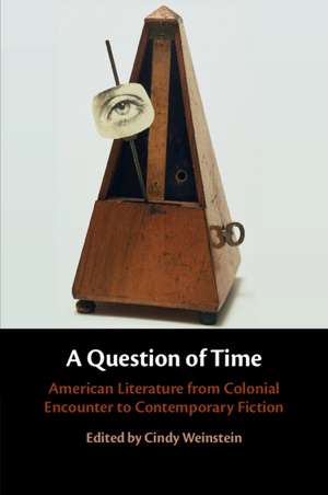 A Question of Time: American Literature from Colonial Encounter to Contemporary Fiction de Cindy Weinstein