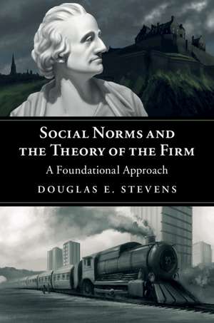 Social Norms and the Theory of the Firm: A Foundational Approach de Douglas E. Stevens