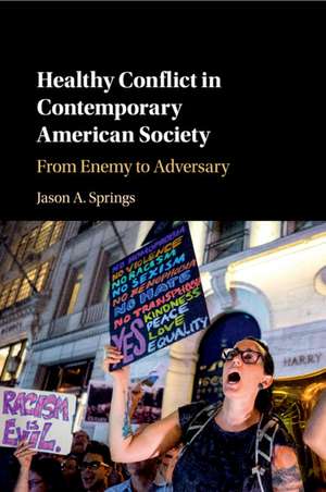 Healthy Conflict in Contemporary American Society: From Enemy to Adversary de Jason A. Springs