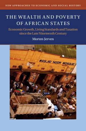 The Wealth and Poverty of African States: Economic Growth, Living Standards and Taxation since the Late Nineteenth Century de Morten Jerven