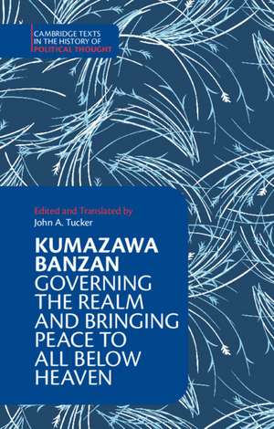 Kumazawa Banzan: Governing the Realm and Bringing Peace to All below Heaven de Kumazawa Banzan