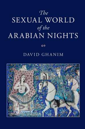 The Sexual World of the Arabian Nights de David Ghanim