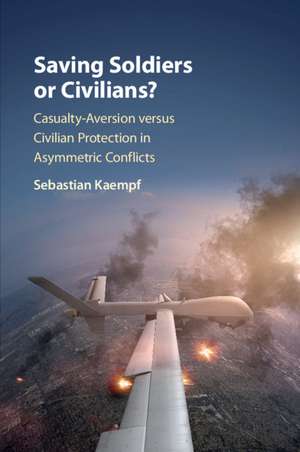 Saving Soldiers or Civilians?: Casualty-Aversion versus Civilian Protection in Asymmetric Conflicts de Sebastian Kaempf