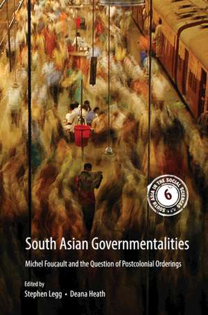 South Asian Governmentalities: Michel Foucault and the Question of Postcolonial Orderings de Stephen Legg