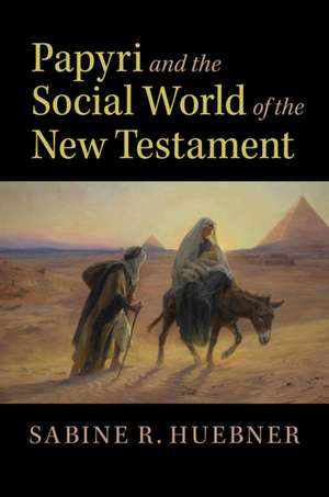 Papyri and the Social World of the New Testament de Sabine R. Huebner