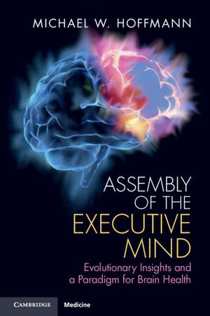 Assembly of the Executive Mind: Evolutionary Insights and a Paradigm for Brain Health de Michael W. Hoffmann