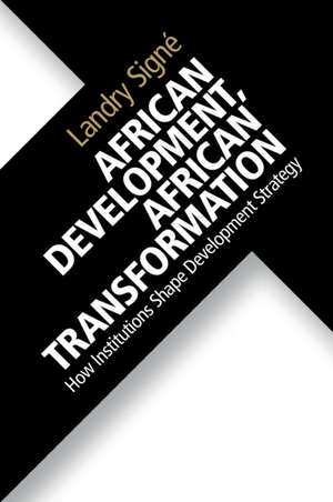 African Development, African Transformation: How Institutions Shape Development Strategy de Landry Signé