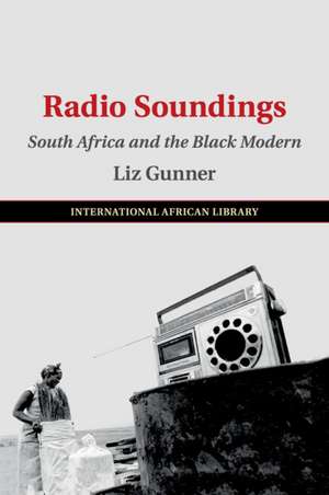 Radio Soundings: South Africa and the Black Modern de Liz Gunner