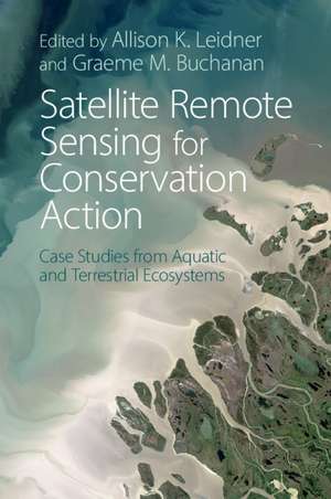 Satellite Remote Sensing for Conservation Action: Case Studies from Aquatic and Terrestrial Ecosystems de Allison K. Leidner