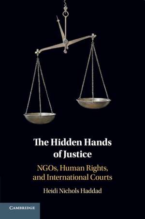 The Hidden Hands of Justice: NGOs, Human Rights, and International Courts de Heidi Nichols Haddad