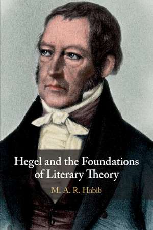 Hegel and the Foundations of Literary Theory de M. A. R. Habib