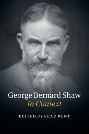 George Bernard Shaw in Context de Brad Kent