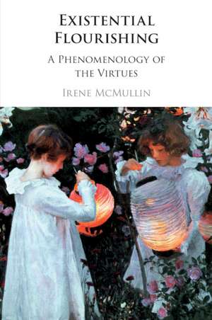 Existential Flourishing: A Phenomenology of the Virtues de Irene McMullin