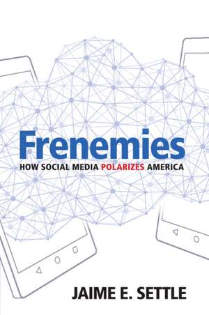 Frenemies: How Social Media Polarizes America de Jaime E. Settle