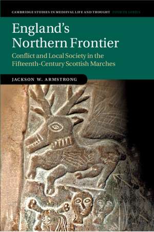 England's Northern Frontier: Conflict and Local Society in the Fifteenth-Century Scottish Marches de Jackson W. Armstrong