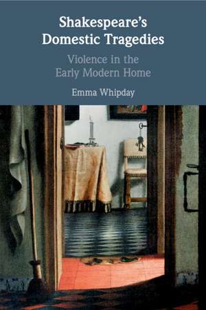 Shakespeare's Domestic Tragedies: Violence in the Early Modern Home de Emma Whipday