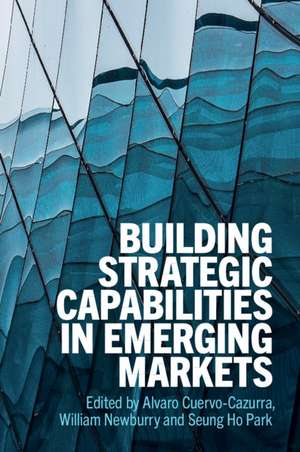 Building Strategic Capabilities in Emerging Markets de Alvaro Cuervo-Cazurra