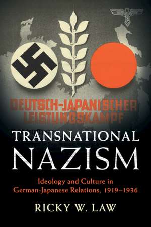 Transnational Nazism: Ideology and Culture in German-Japanese Relations, 1919–1936 de Ricky W. Law