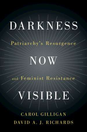 Darkness Now Visible: Patriarchy's Resurgence and Feminist Resistance de Carol Gilligan