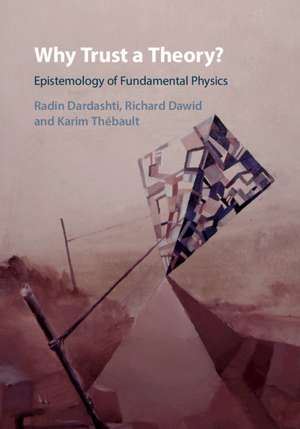 Why Trust a Theory?: Epistemology of Fundamental Physics de Radin Dardashti