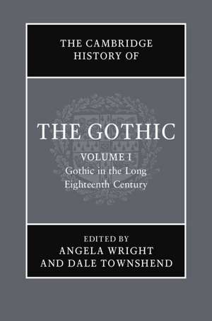 The Cambridge History of the Gothic: Volume 1, Gothic in the Long Eighteenth Century de Angela Wright