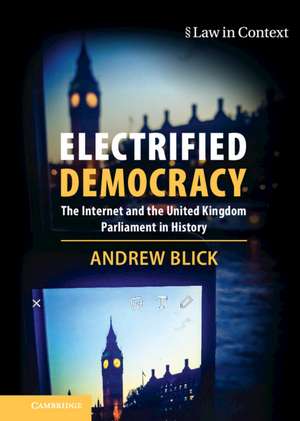 Electrified Democracy: The Internet and the United Kingdom Parliament in History de Andrew Blick