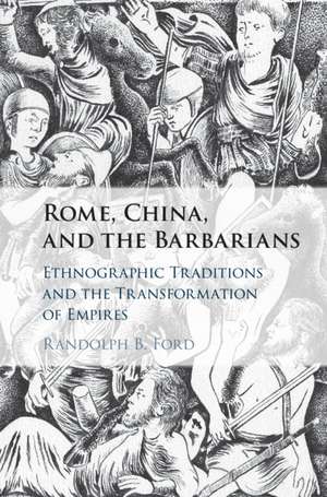 Rome, China, and the Barbarians: Ethnographic Traditions and the Transformation of Empires de Randolph B. Ford