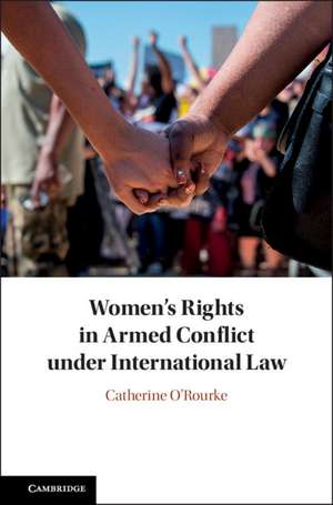 Women's Rights in Armed Conflict under International Law de Catherine O'Rourke