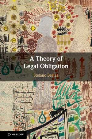 A Theory of Legal Obligation de Stefano Bertea