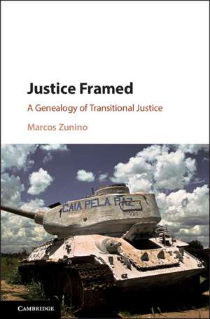 Justice Framed: A Genealogy of Transitional Justice de Marcos Zunino