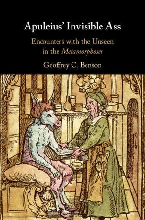 Apuleius' Invisible Ass: Encounters with the Unseen in the Metamorphoses de Geoffrey C. Benson