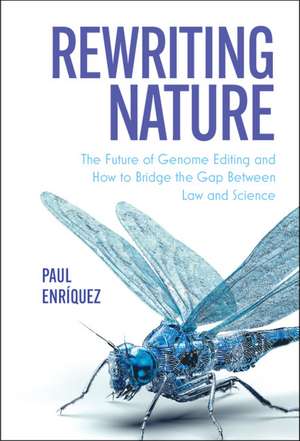 Rewriting Nature: The Future of Genome Editing and How to Bridge the Gap Between Law and Science de Paul Enríquez