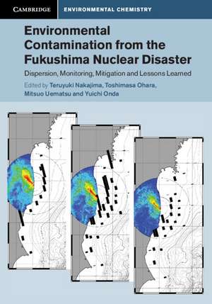 Environmental Contamination from the Fukushima Nuclear Disaster: Dispersion, Monitoring, Mitigation and Lessons Learned de Teruyuki Nakajima