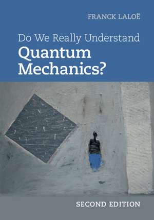 Do We Really Understand Quantum Mechanics? de Franck Laloë