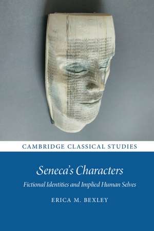 Seneca's Characters: Fictional Identities and Implied Human Selves de Erica M. Bexley