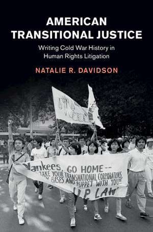 American Transitional Justice: Writing Cold War History in Human Rights Litigation de Natalie R. Davidson