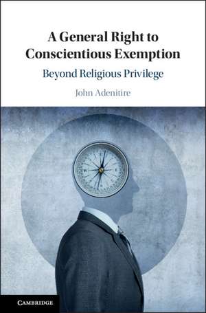 A General Right to Conscientious Exemption: Beyond Religious Privilege de John Adenitire