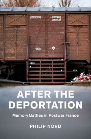 After the Deportation: Memory Battles in Postwar France de Philip Nord