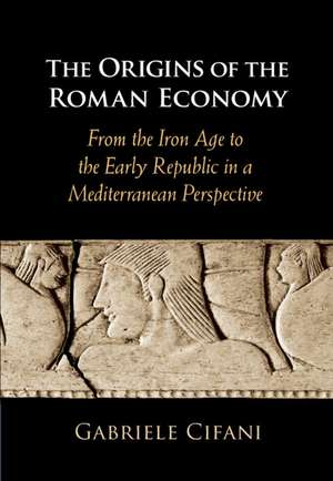 The Origins of the Roman Economy: From the Iron Age to the Early Republic in a Mediterranean Perspective de Gabriele Cifani