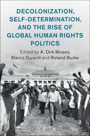 Decolonization, Self-Determination, and the Rise of Global Human Rights Politics de A. Dirk Moses