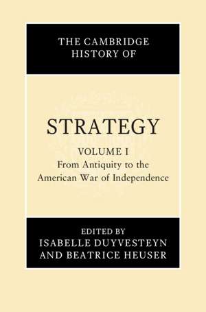 The Cambridge History of Strategy: Volume 1, From Antiquity to the American War of Independence de Isabelle Duyvesteyn