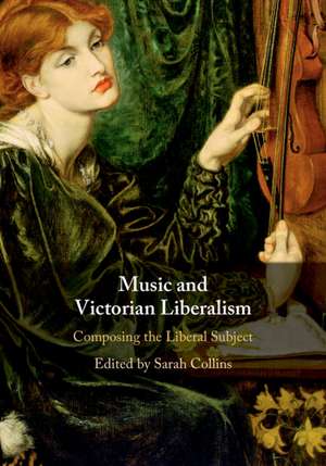 Music and Victorian Liberalism: Composing the Liberal Subject de Sarah Collins