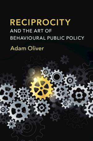 Reciprocity and the Art of Behavioural Public Policy de Adam Oliver