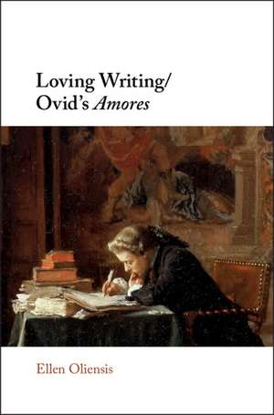 Loving Writing/Ovid's Amores de Ellen Oliensis