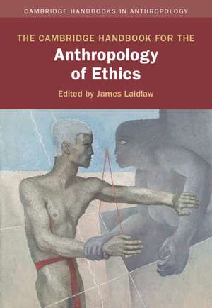 The Cambridge Handbook for the Anthropology of Ethics de James Laidlaw